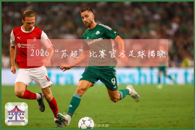 2026“苏超”比赛官方足球揭晓