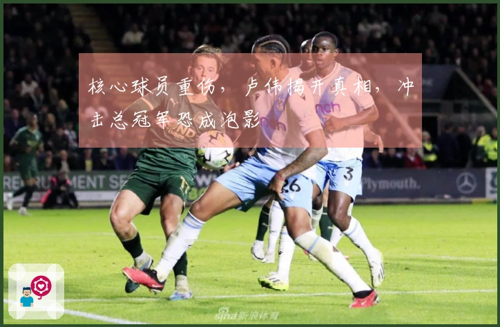 核心球员重伤，卢伟揭开真相，冲击总冠军恐成泡影